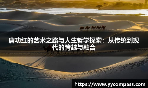 唐功红的艺术之路与人生哲学探索：从传统到现代的跨越与融合