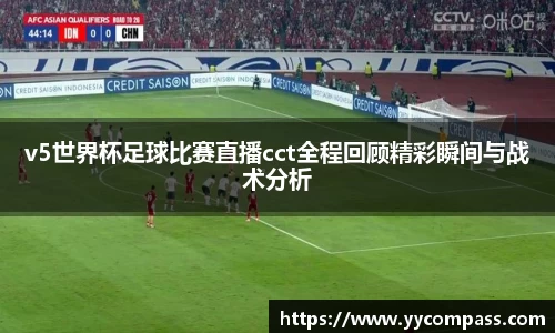 v5世界杯足球比赛直播cct全程回顾精彩瞬间与战术分析