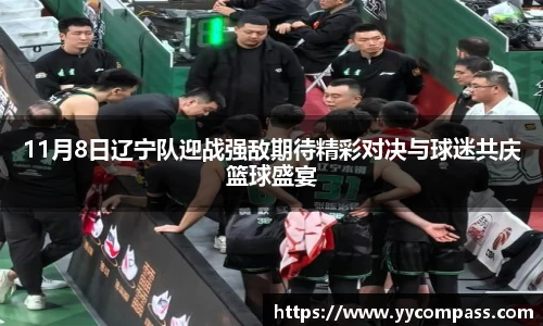 11月8日辽宁队迎战强敌期待精彩对决与球迷共庆篮球盛宴