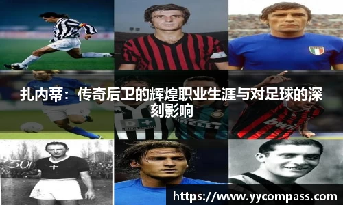 扎内蒂：传奇后卫的辉煌职业生涯与对足球的深刻影响