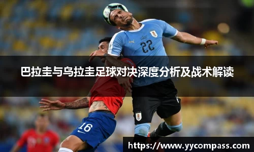 巴拉圭与乌拉圭足球对决深度分析及战术解读