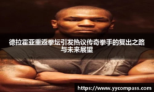 德拉霍亚重返拳坛引发热议传奇拳手的复出之路与未来展望