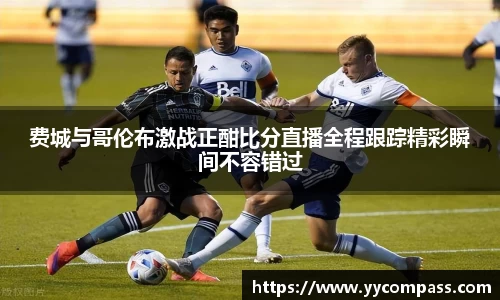 费城与哥伦布激战正酣比分直播全程跟踪精彩瞬间不容错过